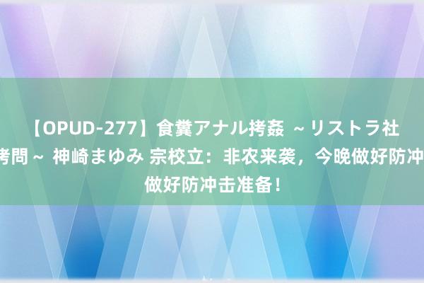 【OPUD-277】食糞アナル拷姦 ～リストラ社員の糞拷問～ 神崎まゆみ 宗校立：非农来袭，今晚做好防冲击准备！