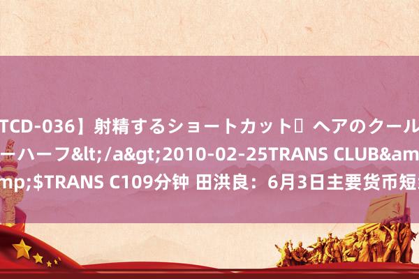 【TCD-036】射精するショートカット・ヘアのクールビューティ・ニューハーフ</a>2010-02-25TRANS CLUB&$TRANS C109分钟 田洪良：6月3日主要货币短线操作指南<p>