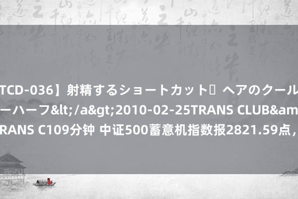 【TCD-036】射精するショートカット・ヘアのクールビューティ・ニューハーフ</a>2010-02-25TRANS CLUB&$TRANS C109分钟 中证500蓄意机指数报2821.59点，前十大权重包含中国软件等