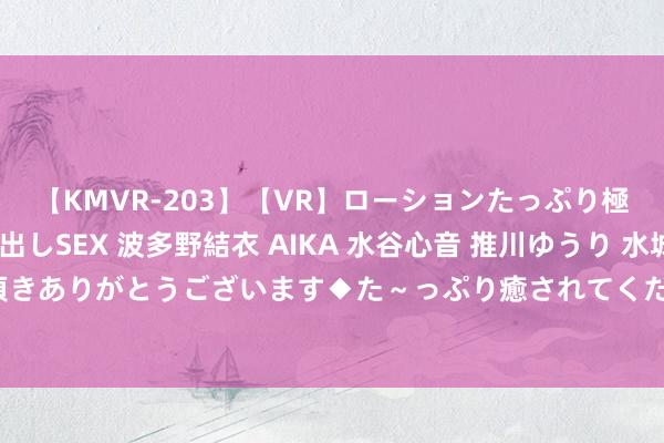 【KMVR-203】【VR】ローションたっぷり極上5人ソープ嬢と中出しSEX 波多野結衣 AIKA 水谷心音 推川ゆうり 水城奈緒 ～本日は御指名頂きありがとうございます◆た～っぷり癒されてくださいね◆～ 须眉买了房却断梗飘萍，二手房竟有十年租约？