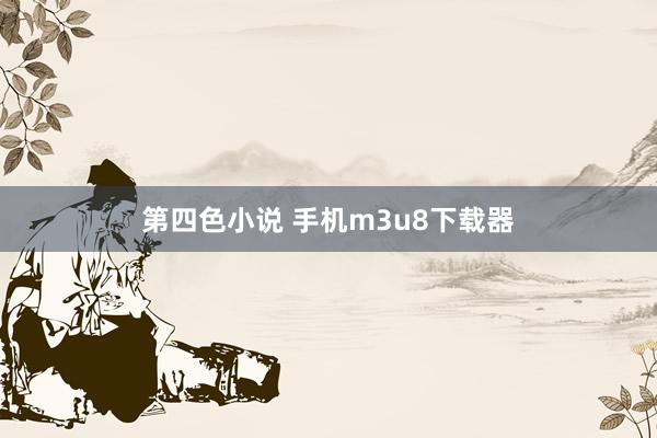 第四色小说 手机m3u8下载器