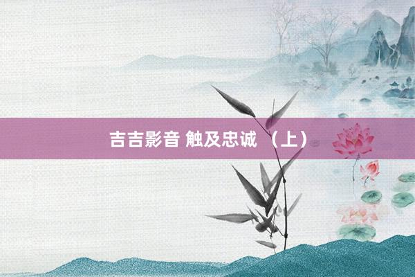 吉吉影音 触及忠诚 （上）